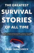 The Greatest Survival Stories of All Time: True Tales of People Cheating Dea...