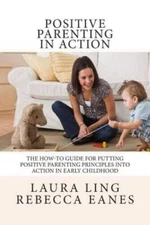 Positive Parenting in Action: The How-To Guide for Putting Positive Paren - GOOD