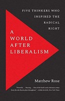 Matthew Rose - A World After Liberalism Five Thinkers Who Inspired T - J245Z