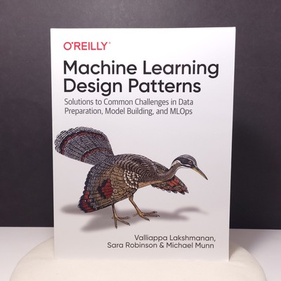 Machine Learning Design Patterns : Solutions to Common Challenges (O Reilly)