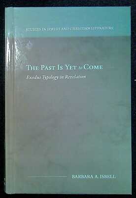 Isbell, Barbara A THE PAST IS YET TO COME: EXODUS TYPOLOGY IN REVELATION Hardbac
