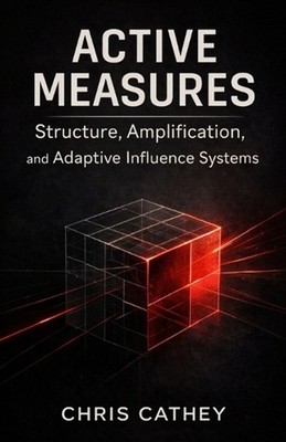 Active Measures: Structure, Amplification, and Adaptive Influence Systems by Chr