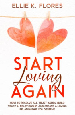 Start Loving Again: How to Resolve All Trust Issues, Bu - Paperback NEW Flores,