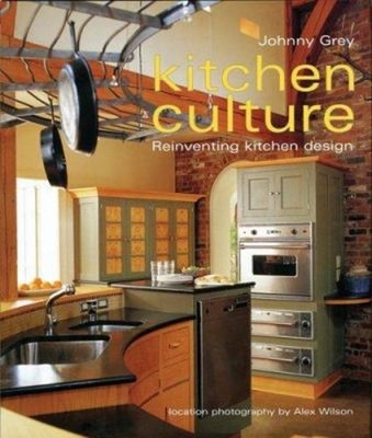 Kitchen Culture : Re-Inventing Kitchen Design Hardcover Johnny Gr