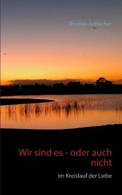 Wir sind es - oder auch nicht: Im Kreislauf der Liebe by Thomas Aebischer (Germa