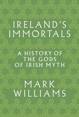 Ireland's Immortals: A History of the Gods of Irish Myth - paperback William...