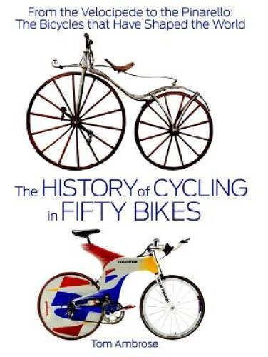 The History of Cycling in Fifty Bikes: From the Velocipede to the Pi - VERY GOOD