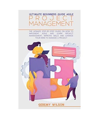 Ultimate Beginners Guide Agile Project Management: The Ultimate Step-By-Step Gui