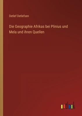 Detlefsen - Die Geographie Afrikas bei Plinius und Mela und ihren Quel - X555z