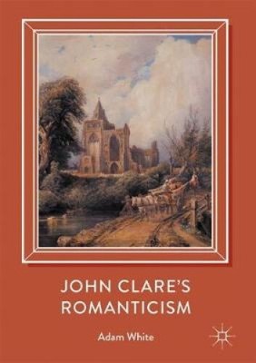 John Clares Romantik von White, Adam [gebunden, 332 Seiten, Ausgabe 2017]