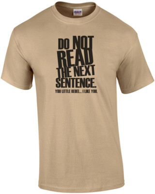 DON'T READ THE NEXT SENTENCE. You little rebel... I like you. Shirt