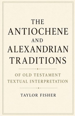 The Antiochene and Alexandrian Traditions of Old Testament Textual Interpretatio