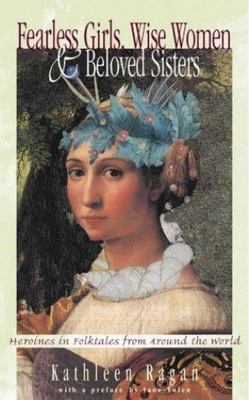 Fearless Girls, Wise Women, and Beloved Sisters: Heroines in Folktales from...
