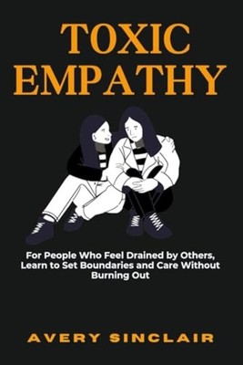 Toxic Empathy - For People Who Feel Drained by Others,  - Paperback NEW AVERY. S