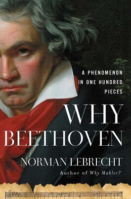 Why Beethoven: A Phenomenon in One Hundred Pieces [Hardcover] Lebrecht, Norman
