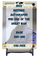 2023 Historic Autographs 1918 End of the Great War Base - You Pick 200 - 300