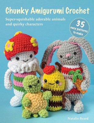 Chunky Amigurumi Crochet: 35 easy patterns to make: Super-Squishable Adorable An