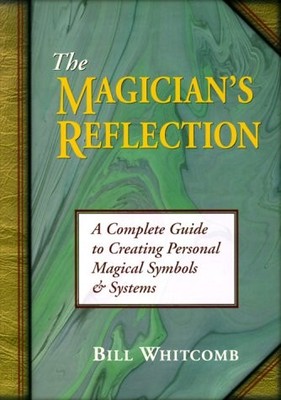 The Magician's Reflection: A Complete Guide to Creating Personal Magical Sym...