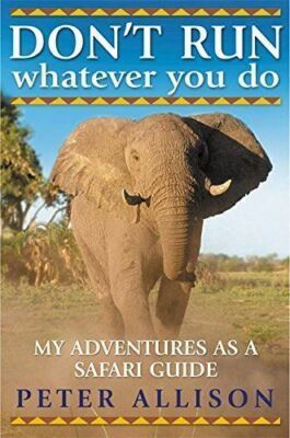 DON'T RUN, Whatever You Do: My Adventures as a Safari Guide [Paperback] Peter Al