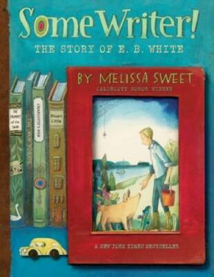 Some Writer: The Story of E B White - Paperback By Sweet, Melissa - GOOD