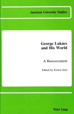George Lukács and His World: A Reassessment (American University Studies)