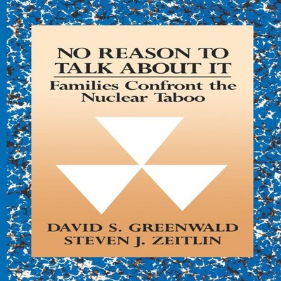 No Reason to Talk about It Families Confront the Nuclear Taboo Da