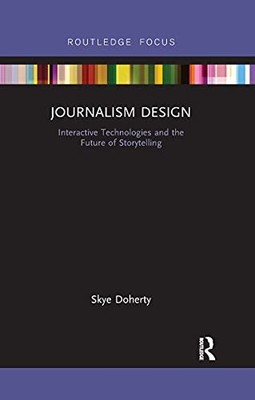 Journalism Design: Interactive Technologies and the Future of Storytelling by S