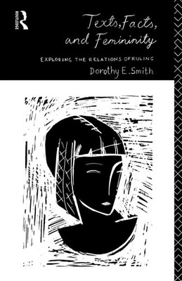 Texts, Facts and Femininity Exploring the Relations of Ruling Dorothy E. Smith