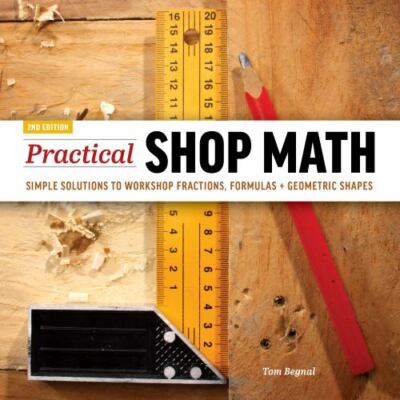 Practical Shop Math: Simple Solutions to Workshop Fractions, Formulas + Geometri