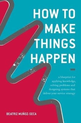 HOW TO MAKE THINGS HAPPEN: A BLUEPRINT FOR APPLYING By Beatriz Munoz-seca *NEW*