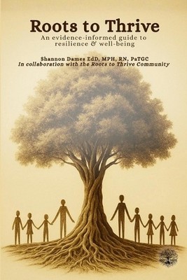 Roots to Thrive: An Evidence-Informed Guide to Resilience & Well-Being by Crosbi