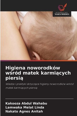 Higiena noworodków w¿ród matek karmi¿cych piersi¿ Kakooza Abdul Wahabu (u. a.)