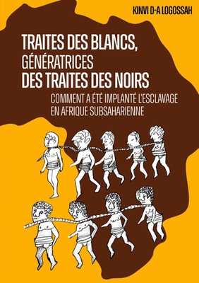Traites des Blancs, génératrices des traites des Noirs | Kinvi D. A. Logossah