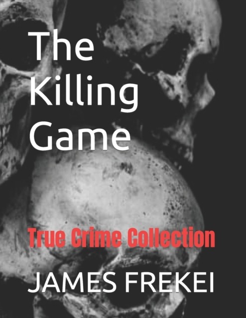 The Killing Game: True Crime Collection by James U Frekei PAPERBACK
