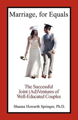 Marriage, for Equals: The Successful Joint (Ad)Ventures of Well-Educated Cou...