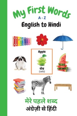 My First Words A - Z English To Hindi: Bilingual Learning Made Fun And Easy...