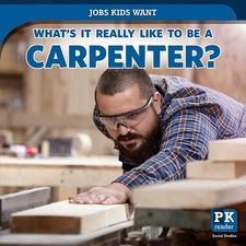 What's It Really Like to Be a Carpenter? (Jobs Kids Want)
