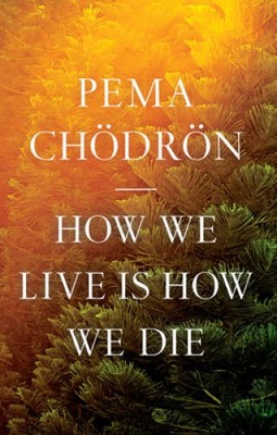 How We Live Is How We Die - Paperback By Chodron, Pema - VERY GOOD