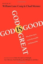 GOD IS GREAT, GOD IS GOOD: WHY BELIEVING IN GOD IS By William Lane Craig & Chad