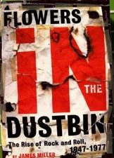 Flowers in the Dustbin The rise of Rick and Roll, 1947 - 1977 by James Miller