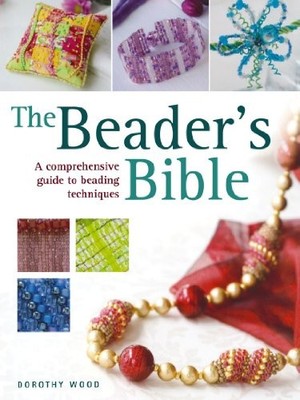 The Beader's Bible: A Comprehensive Guide to Beading by Wood, Dorothy 0715323008