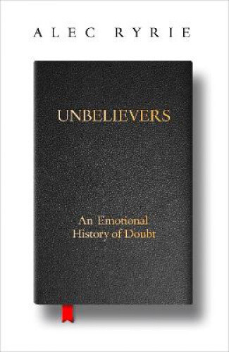Thumbnail - Unbelievers: An Emotional History Of Doubt By Alec Ryrie