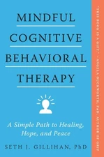 Mindful Cognitive Behavioral Therapy : A Simple Path to Healing, Hope, and Pe...