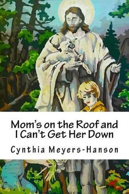 Mom's on the Roof and I Can't Get Her Down by Cynthia Meyers-Hanson (English) Pa