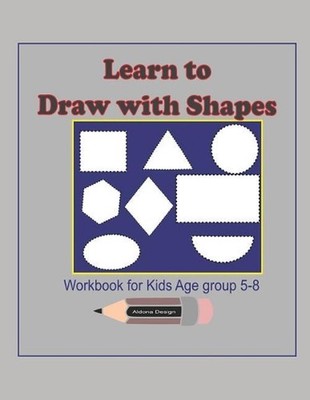 Learn to Draw with Shapes Workbook for kids age 5-8: An excellent (8.5x11) 100 p