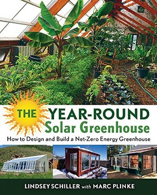 The Year-Round Solar Greenhouse: How to Design and Build a Net-Zero Energy Gr...