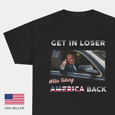 Get in Loser We're Taking America Back Trump T Shirt Tee Conservative President