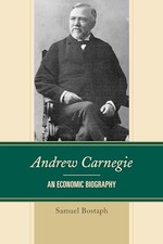 Andrew Carnegie: An Economic Biogra..., Bostaph, Samuel