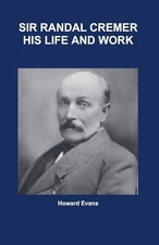 Sir Randal Cremer His Life and Works by Howard Evans Paperback Book