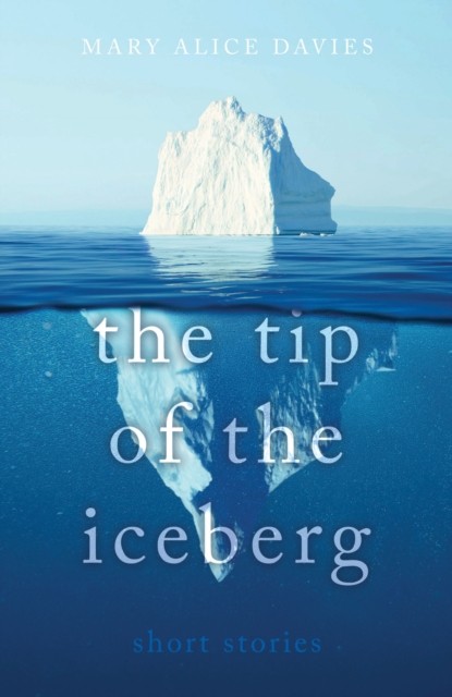 The Tip of the Iceberg: What lies beneath? by Mary Alice Davies PAPERBACK